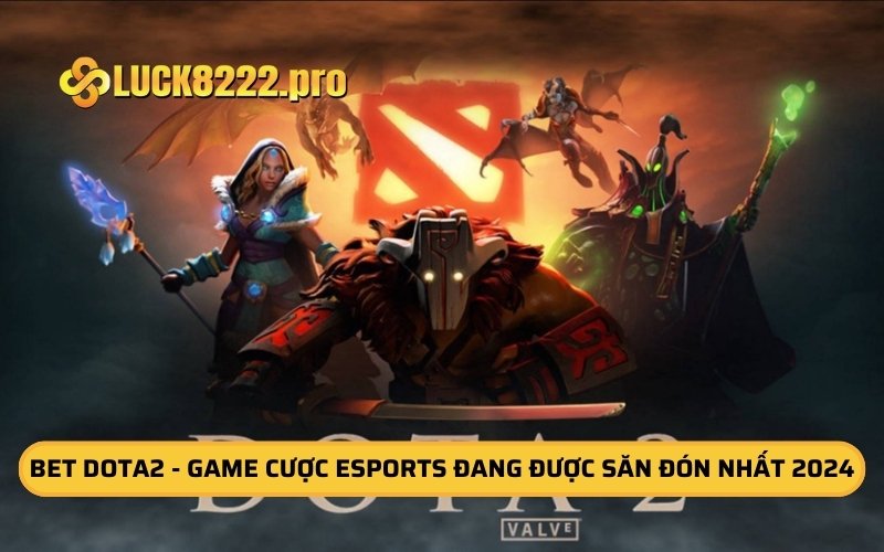 Bet Dota2 - Game Cược ESports Đang Được Săn Đón Nhất 2024