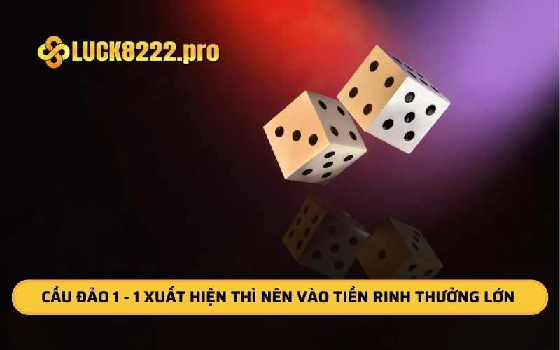 Cầu đảo 1 - 1 xuất hiện thì bet thủ nên vào tiền rinh thưởng lớn ngay 