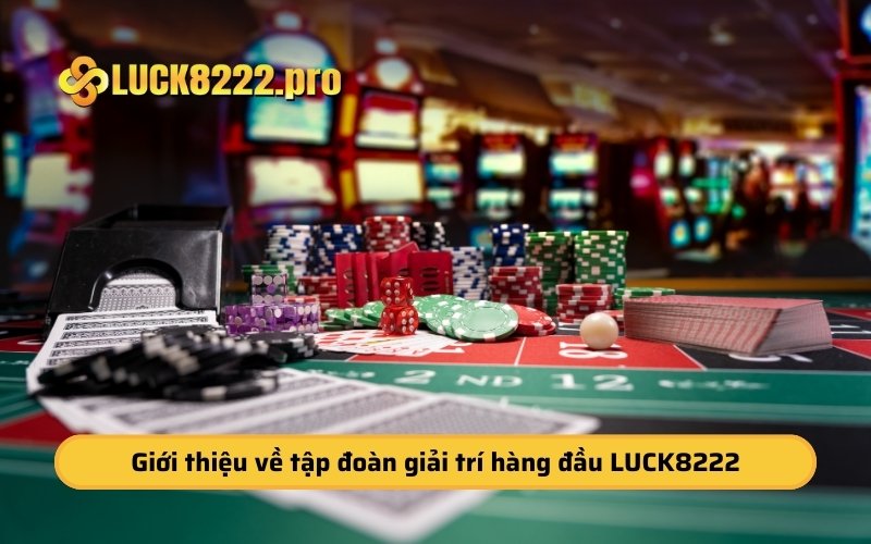 Giới thiệu về tập đoàn giải trí hàng đầu LUCK8222