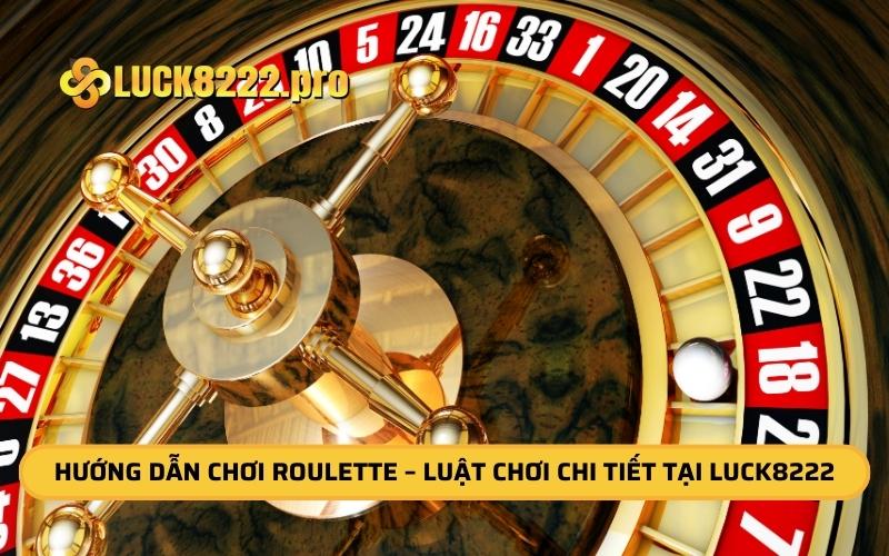 Hướng Dẫn Chơi Roulette – Luật Chơi Chi Tiết Tại LUCK8222