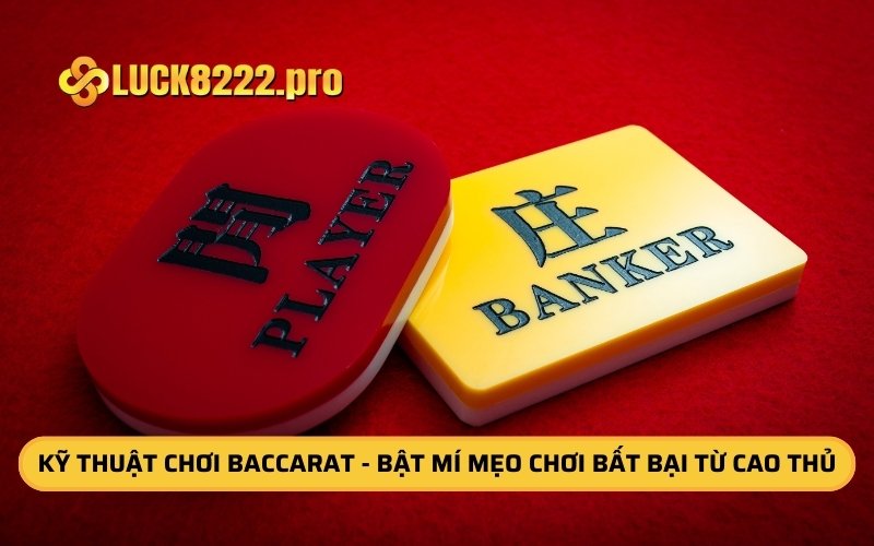 Kỹ Thuật Chơi Baccarat - Bật Mí Mẹo Chơi Bất Bại Từ Cao Thủ