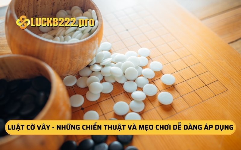 Luật Cờ Vây - Những Chiến Thuật Và Mẹo Chơi Dễ Dàng Áp Dụng