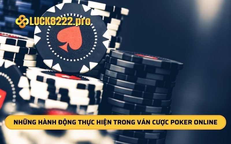 Những hành động thực hiện trong ván cược poker online