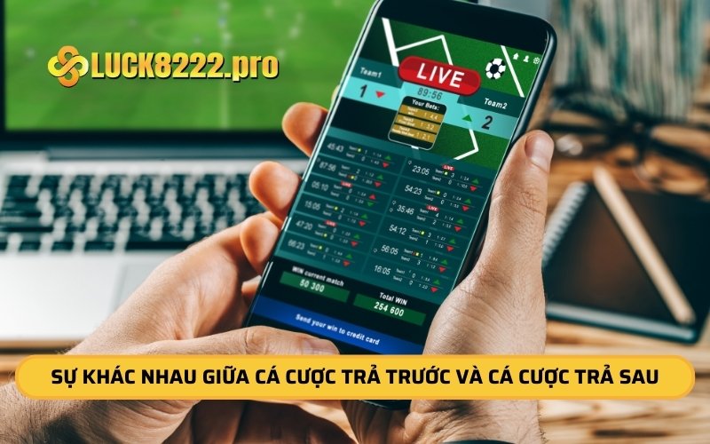 Sự khác nhau giữa cá cược trả trước và cá cược trả sau