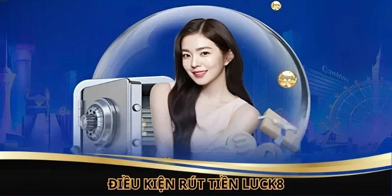 Rút Tiền LUCK8 – Thủ Tục Nhận Thưởng Nhanh Và An Toàn